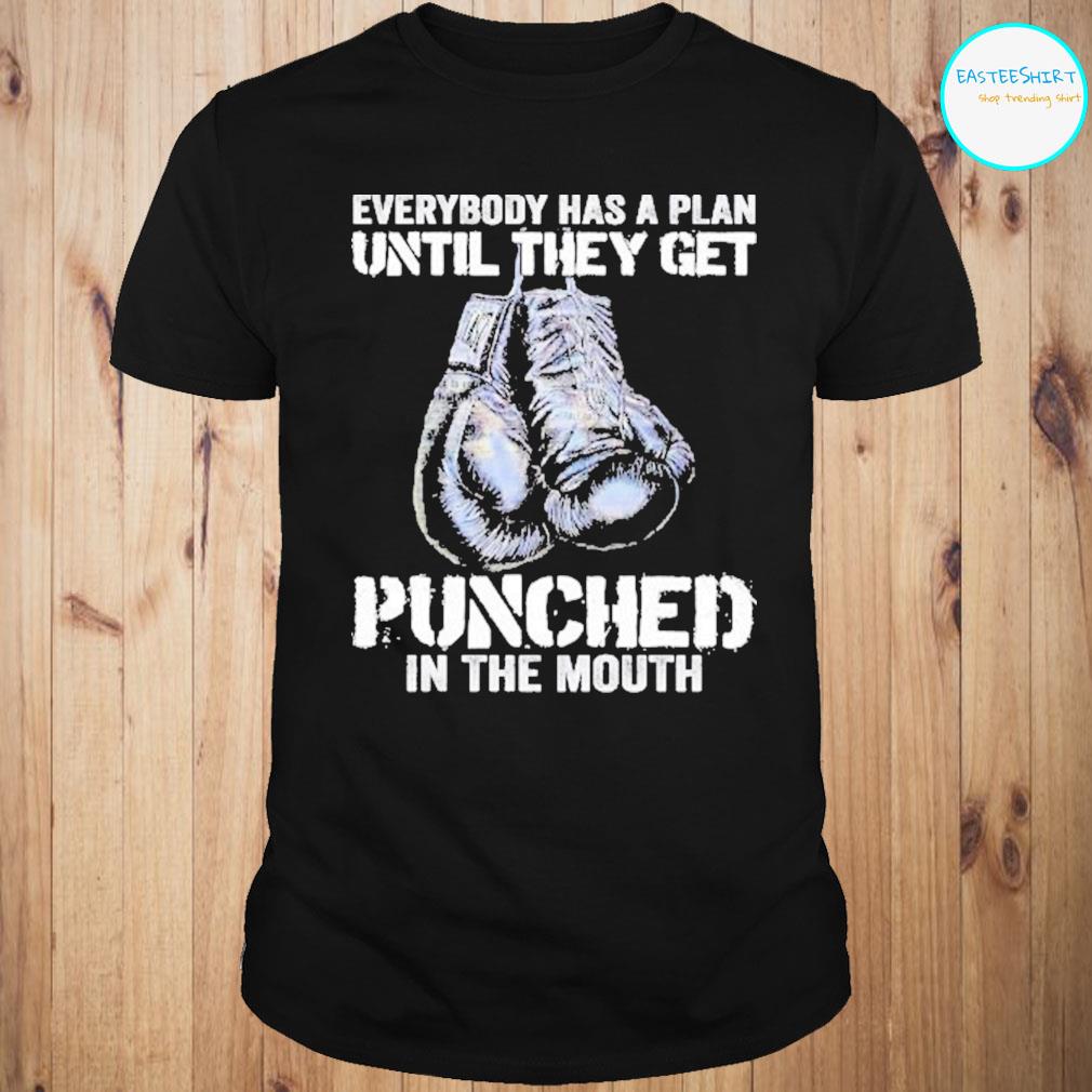 Everybody Has A Plan Until They Get Punched In The Mouth Shirt Hoodie Sweater And Ladies Shirt