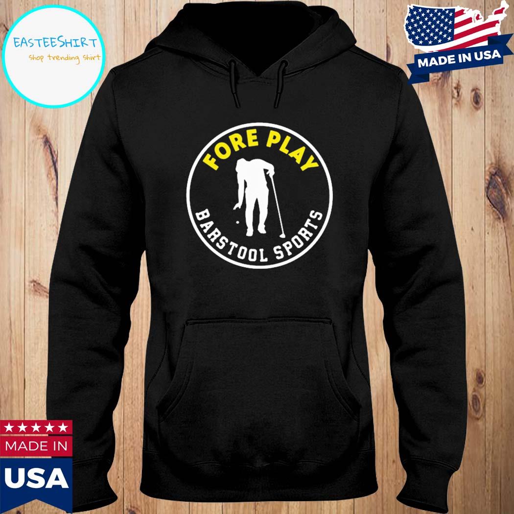 Official Fore play barstool sports T-s Hoodie