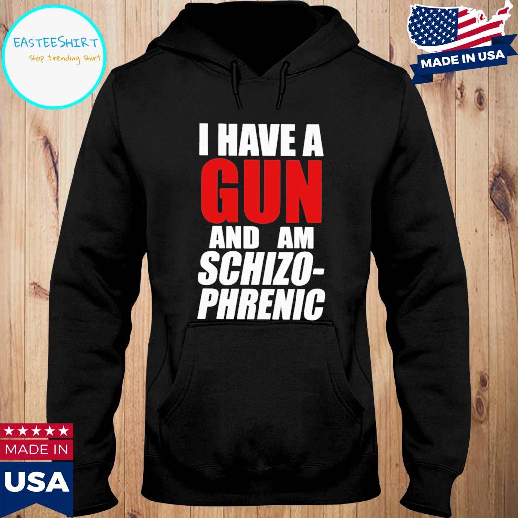 Official I have a gun and am schizo phrenic T-s Hoodie