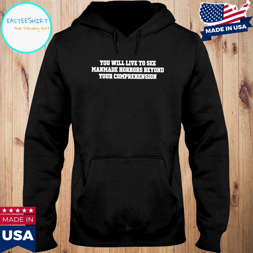 Official That go hard you will live to see manmade horrors beyond comprehension T-s Hoodie