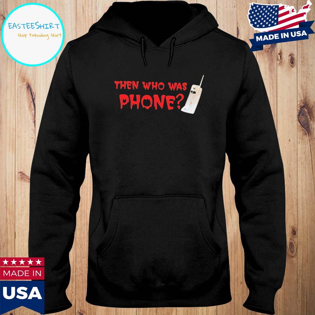 Official Then who was phone T-s Hoodie