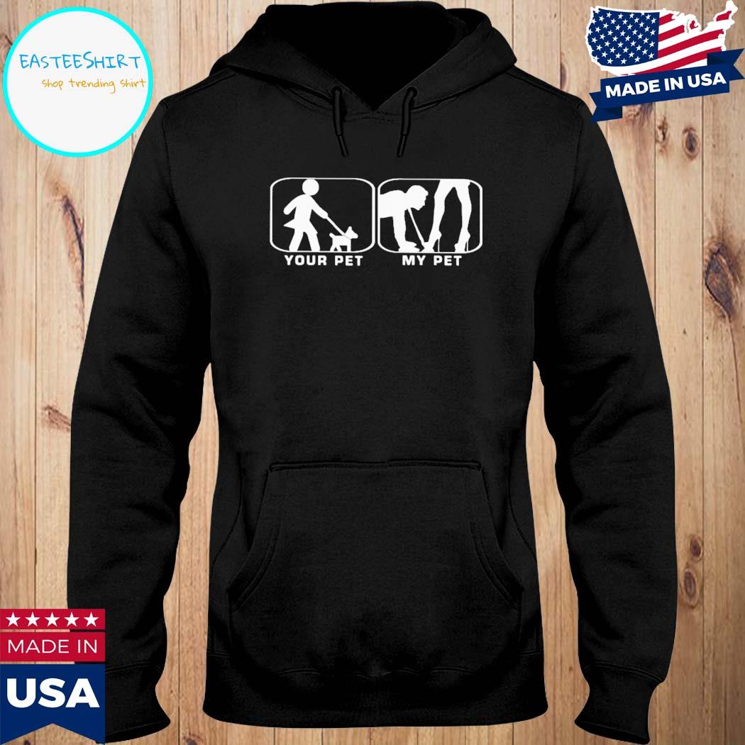 Official Your pet my pet T-s Hoodie