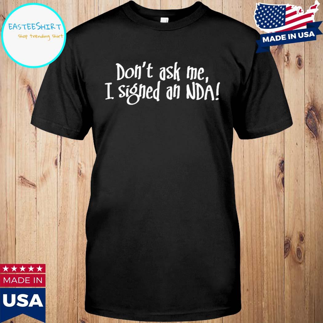 Official Don't ask me I signed an nda T-shirt