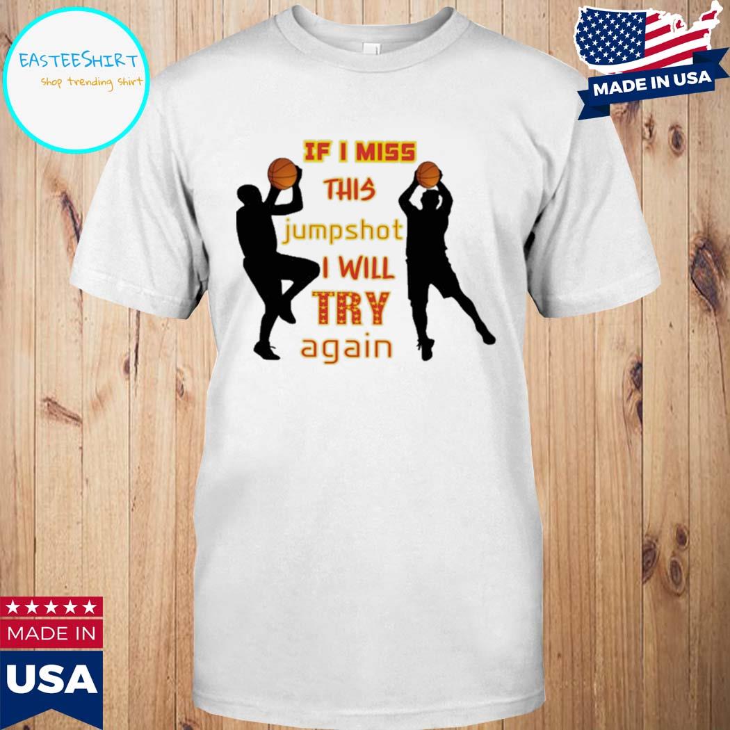 Official If I miss this jump shot I will try again T-shirt