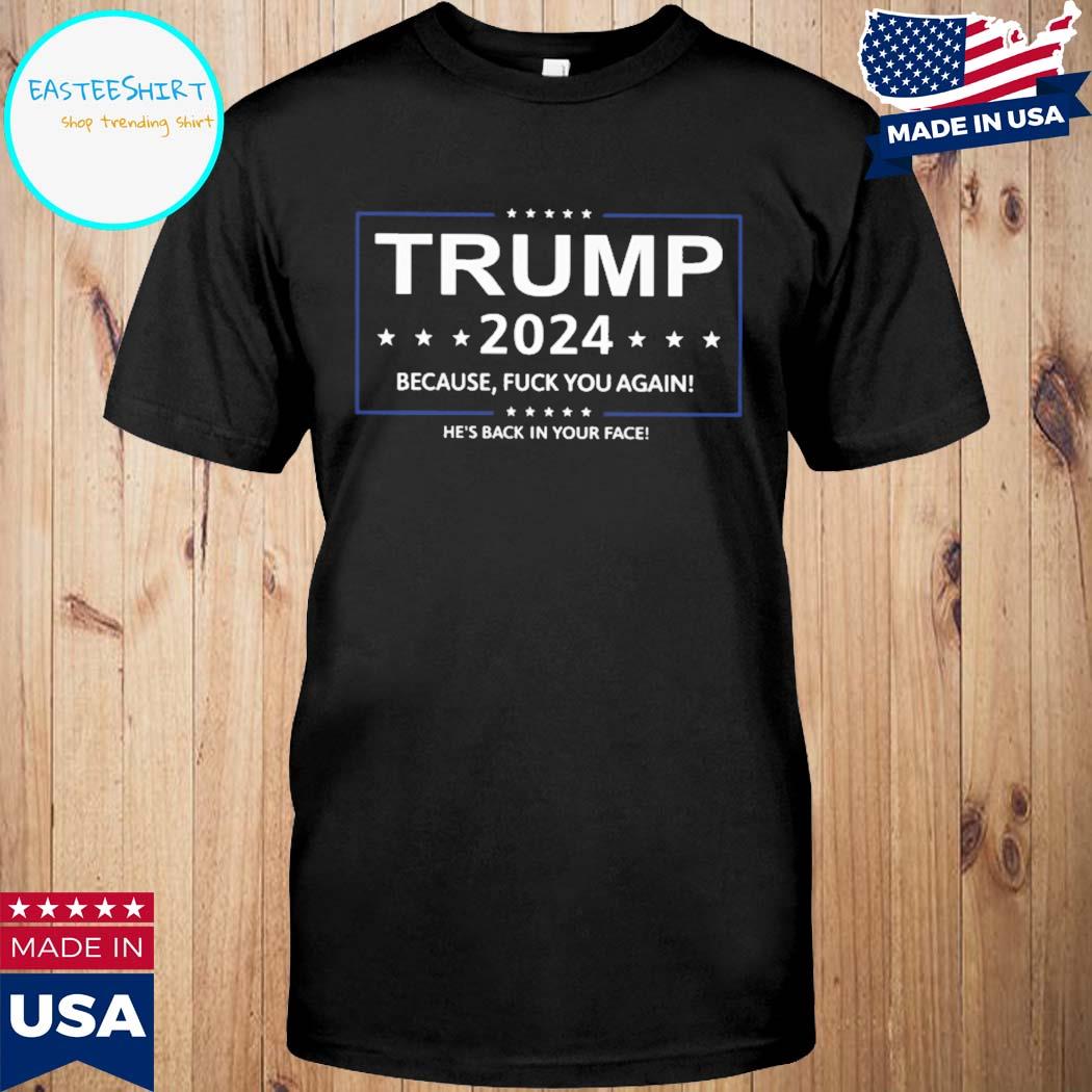 Official Just me Trump 2024 because fuck you again he's back in your face T-shirt