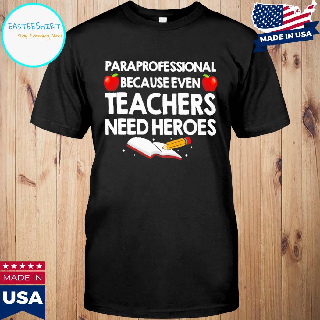 Official Paraprofessional because teachers need heroes T-shirt