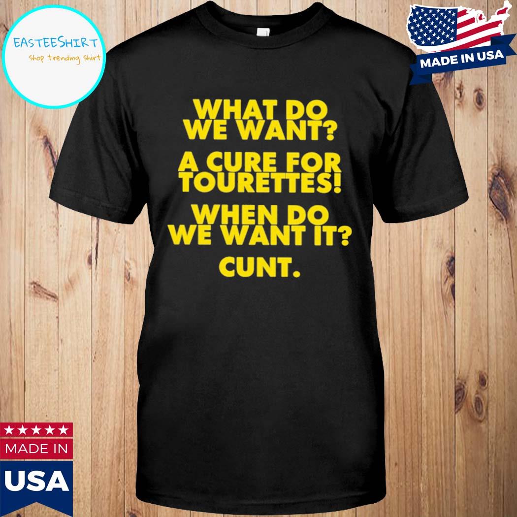 Official That go hard what do we want a cure for tourettes when do we want it cunt T-shirt