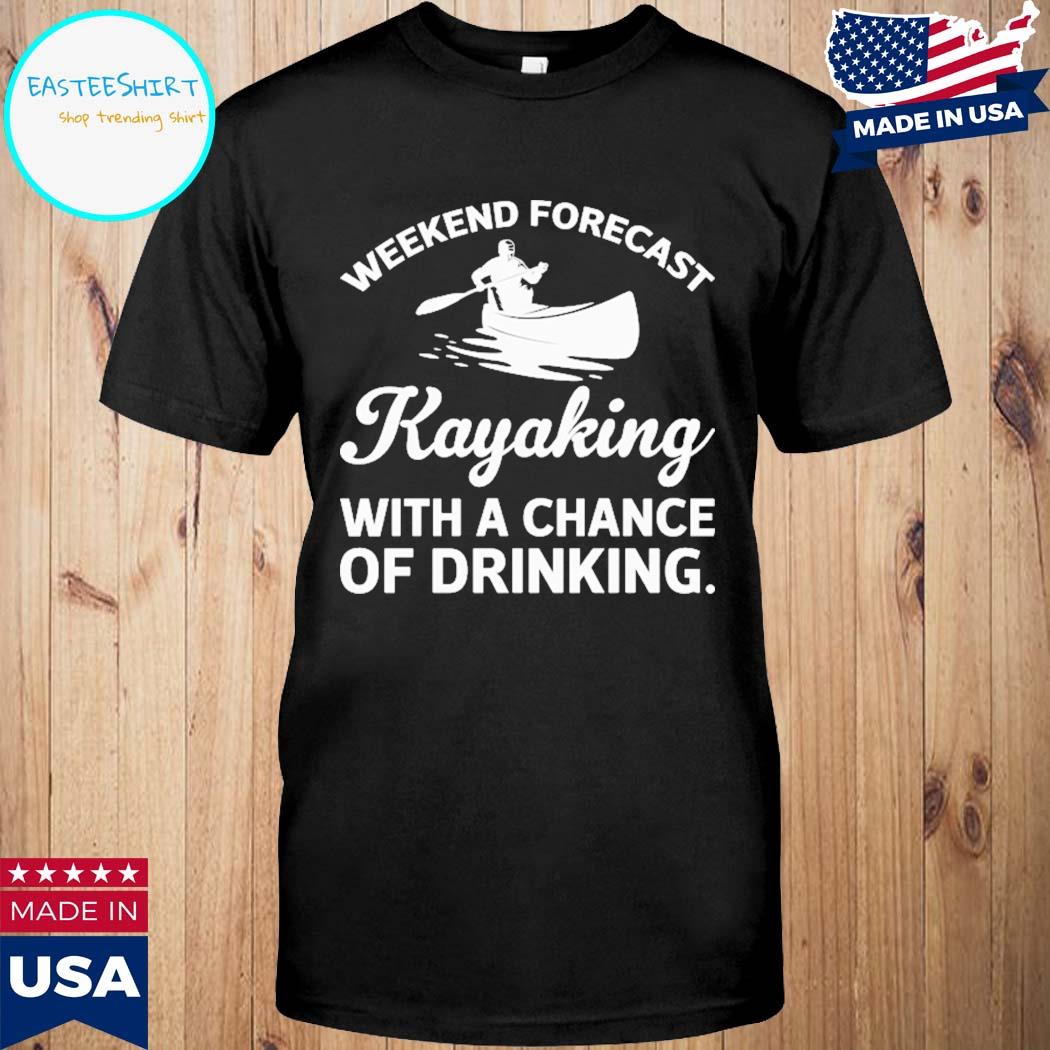 Official Weekend forecast kayaking with a chance of drinking T-shirt