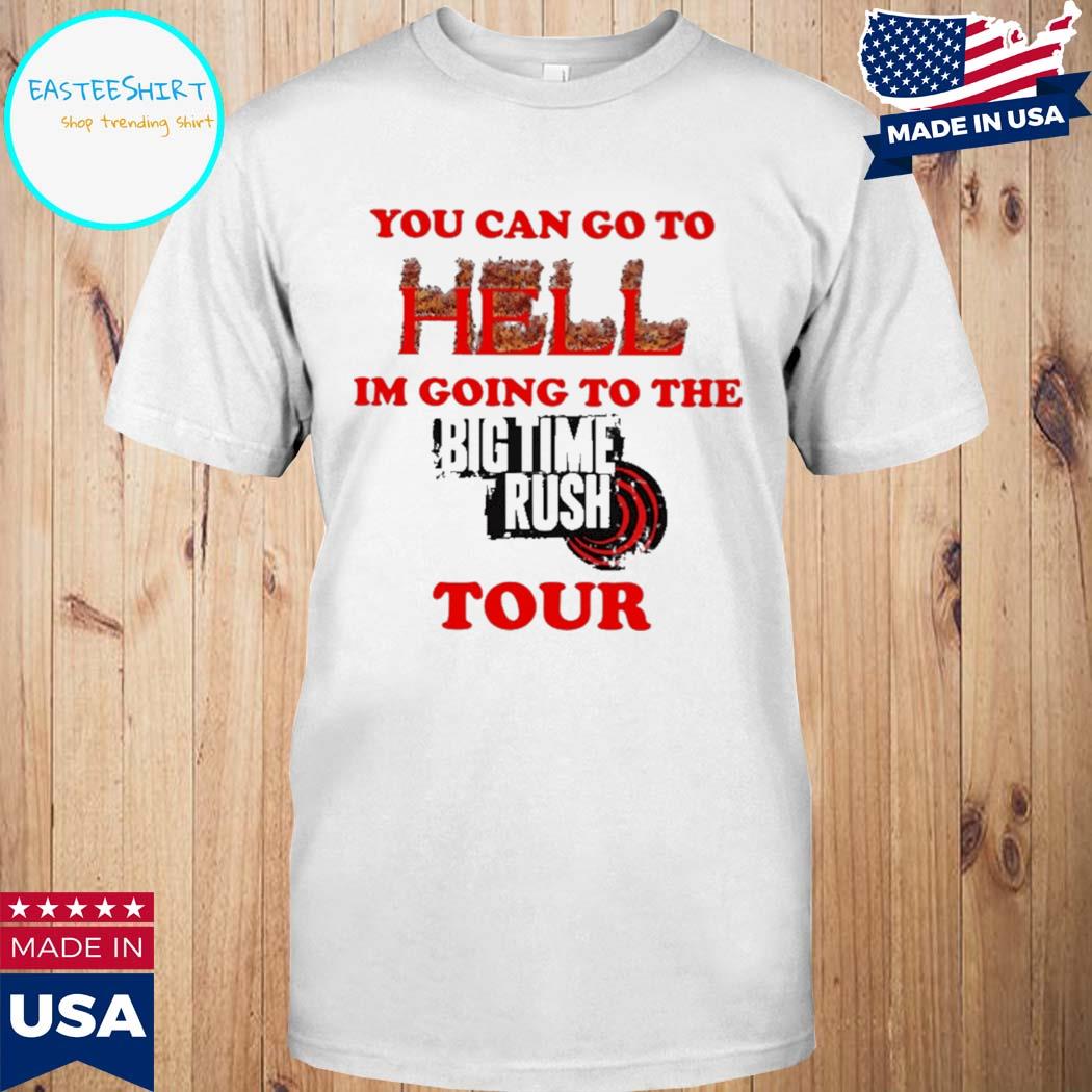 Official You can go to hell I'm going to the big time rush tour T-shirt