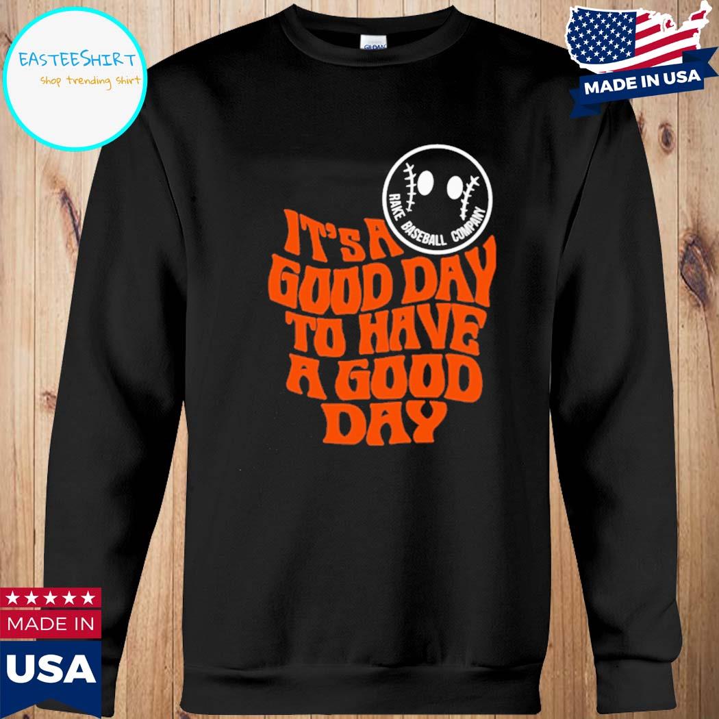 It's A Good Day To Have A Good Day Tee Shirt Rake Baseball Company