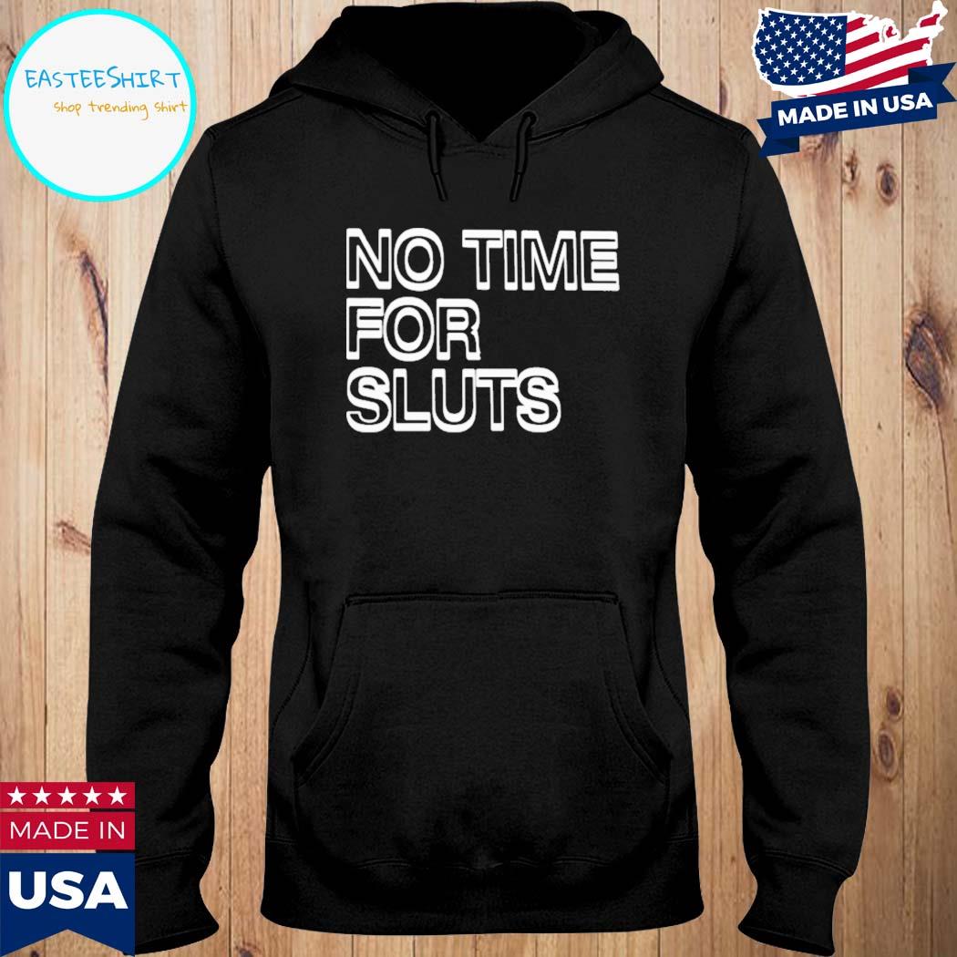 Official No time for sluts T-s Hoodie