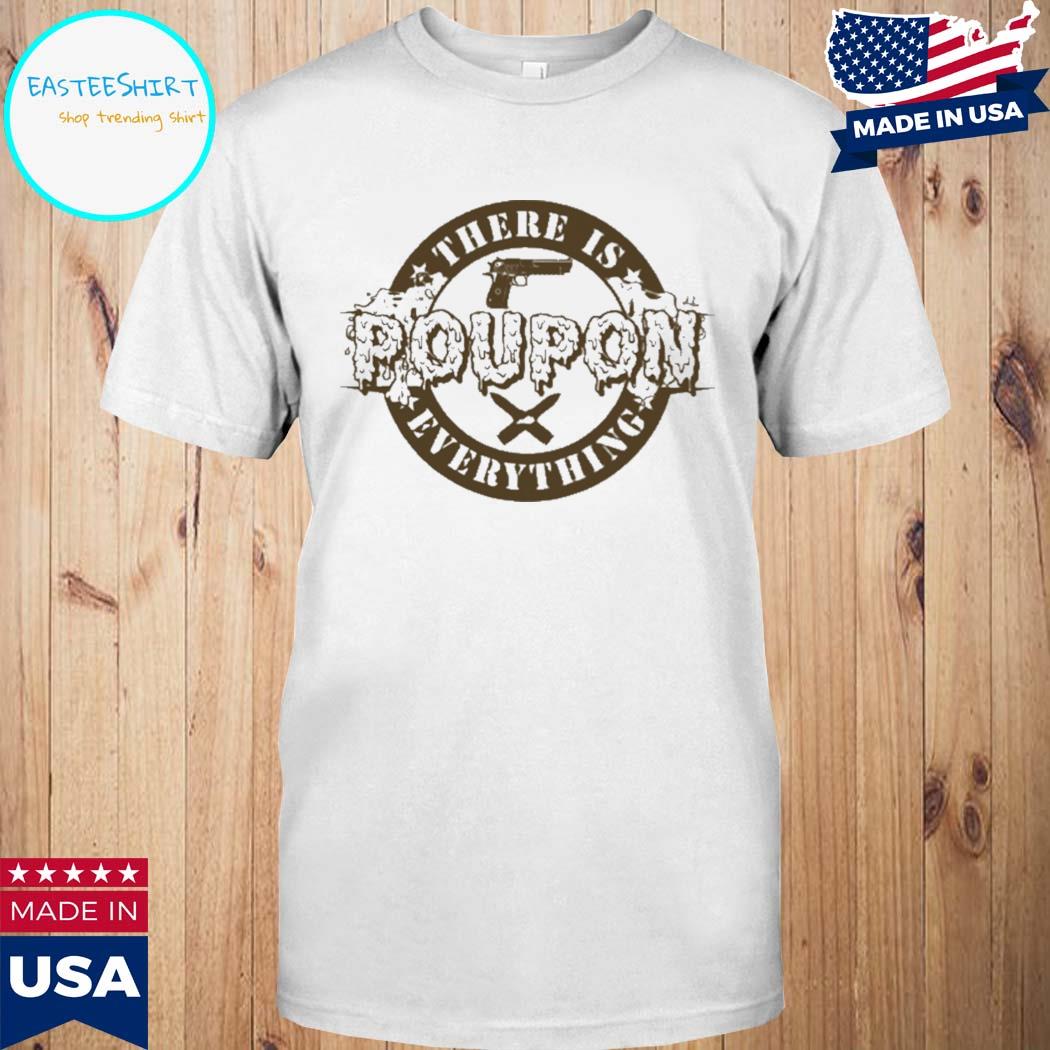 Official There is poupon everything T-shirt