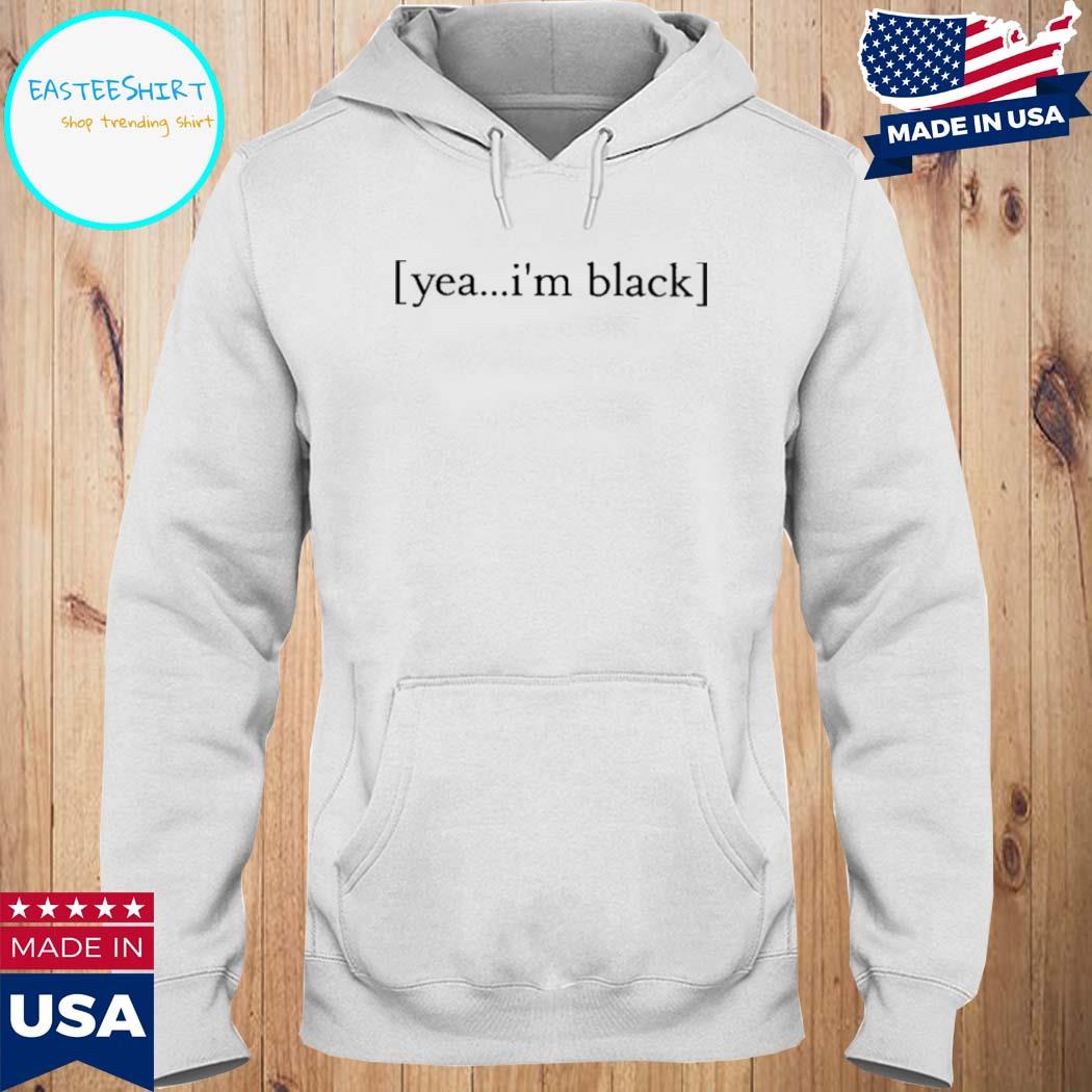 Official Yea I'm black T-s Hoodie