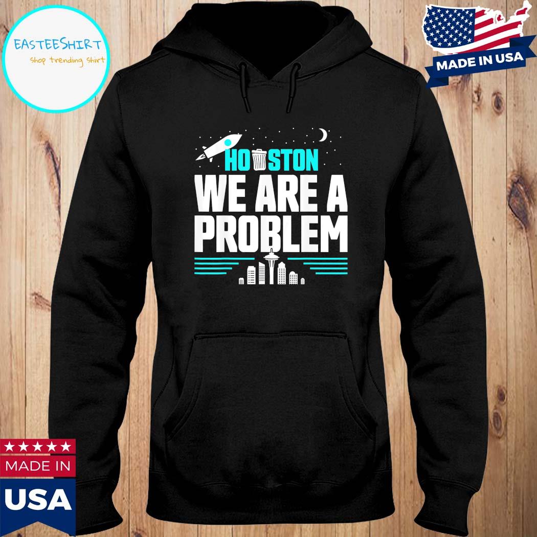 Official Houston we are a problem T-s Hoodie