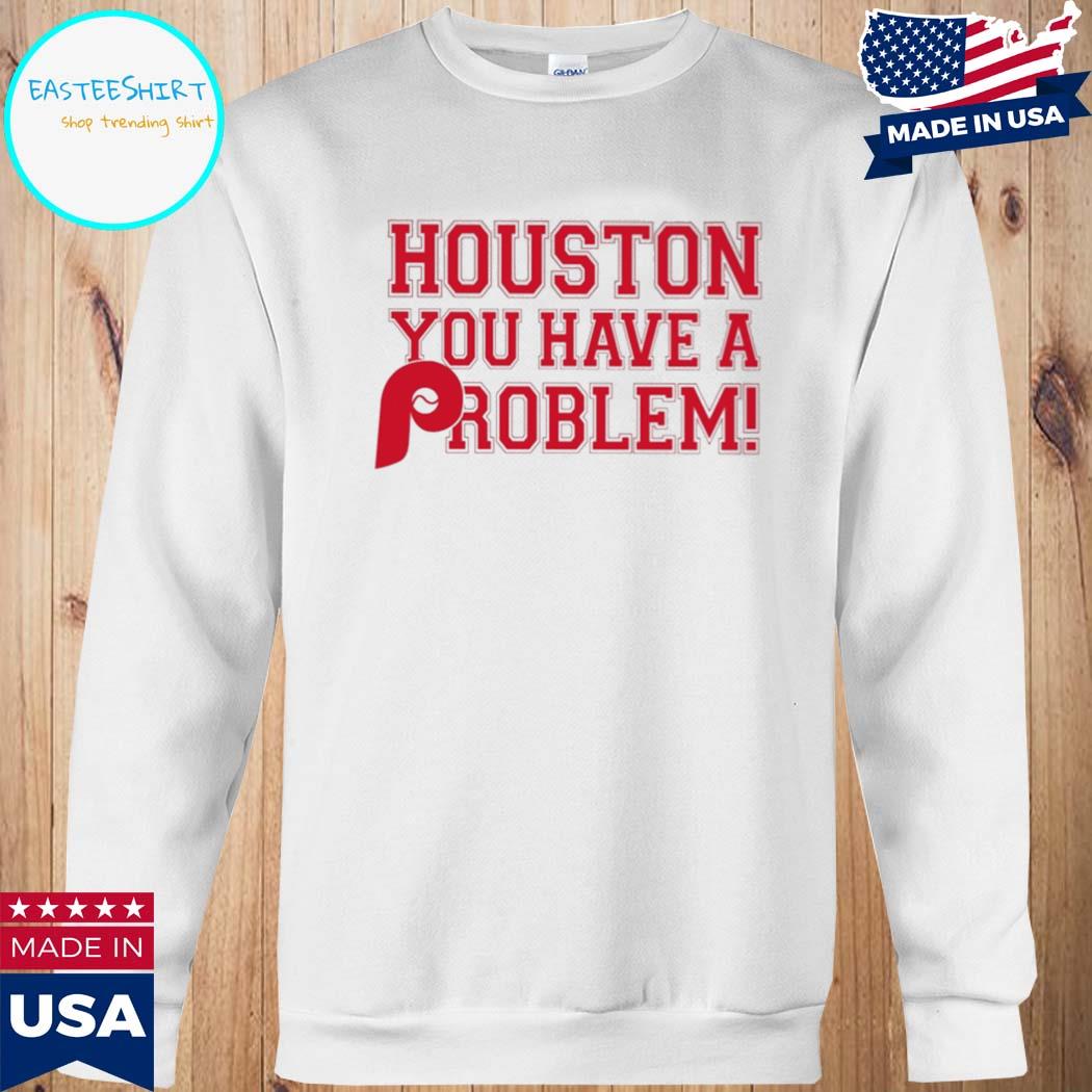 Official Houston you have a problem Shirt, hoodie, sweater, long