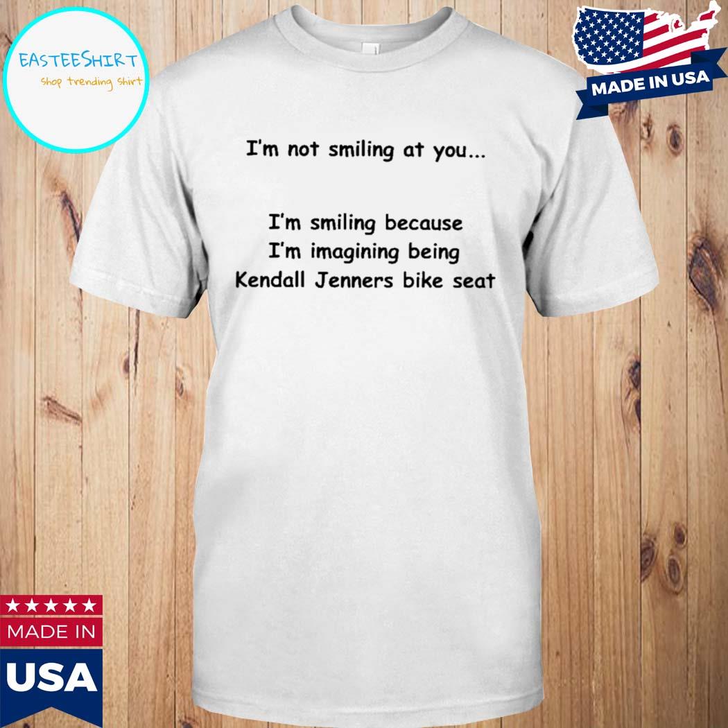 Official I'm not smiling at you I'm smiling because I'm imaging being kendall jenners bike seat Shirt