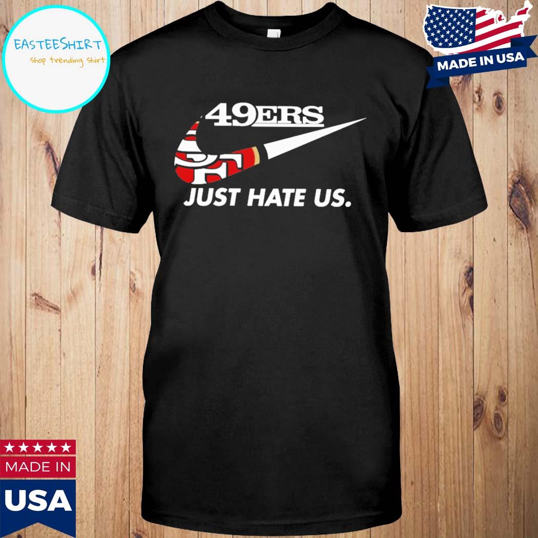 San francisco 49er just hate us shirt, hoodie, sweater, long