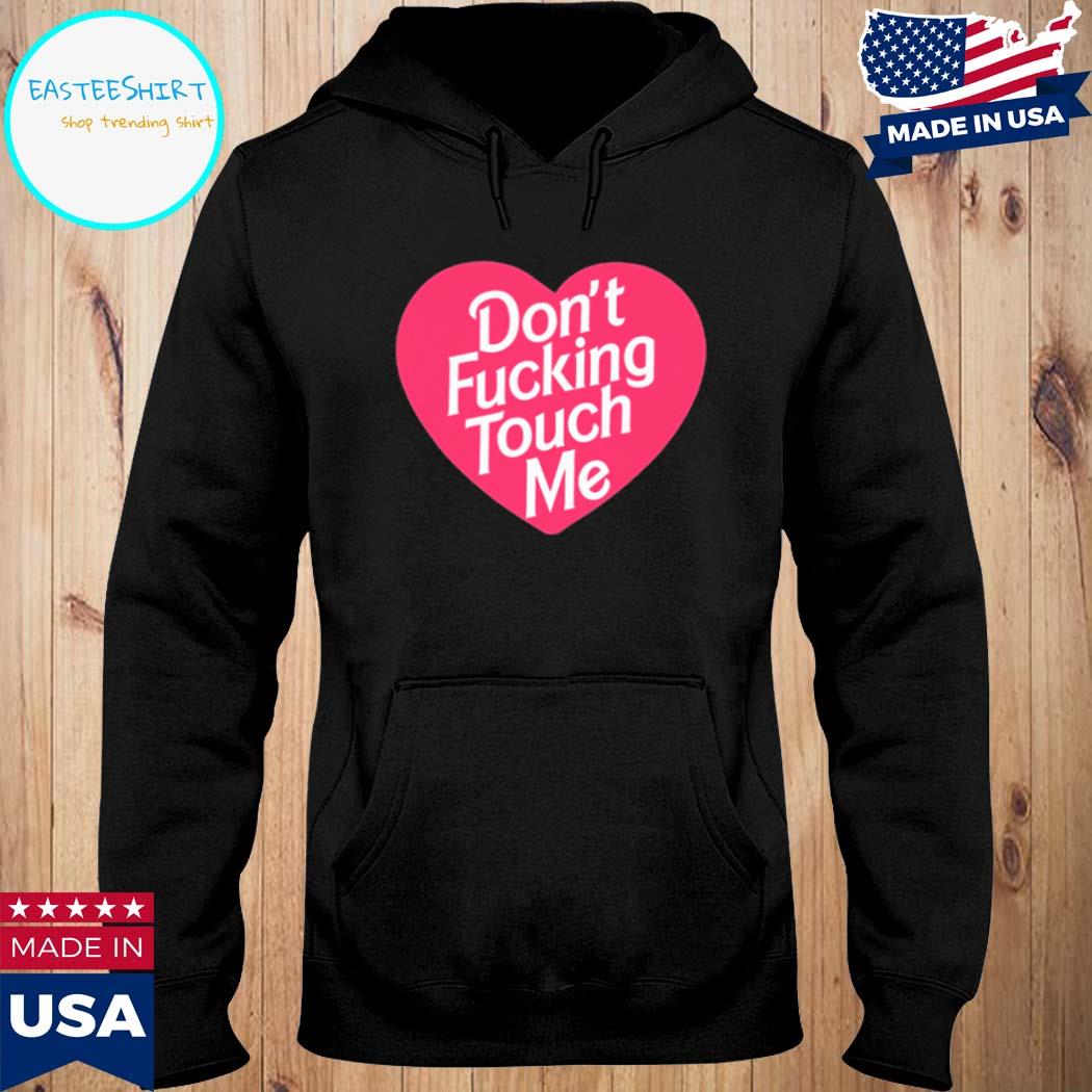 Official Don't Fucking Touch Me Shirt Hoodie
