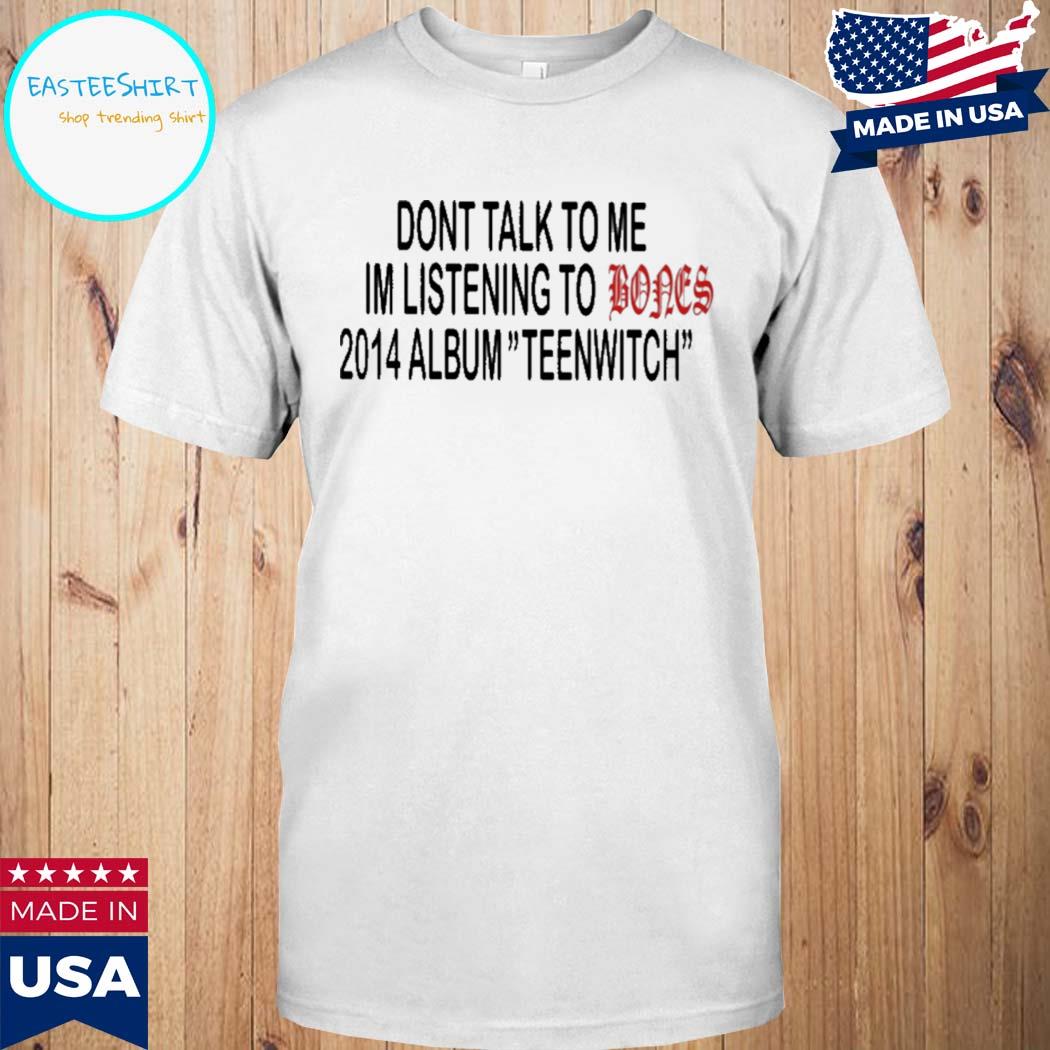 Official Don't talk to me I'm listening to bones 2014 albumnwitch T-shirt