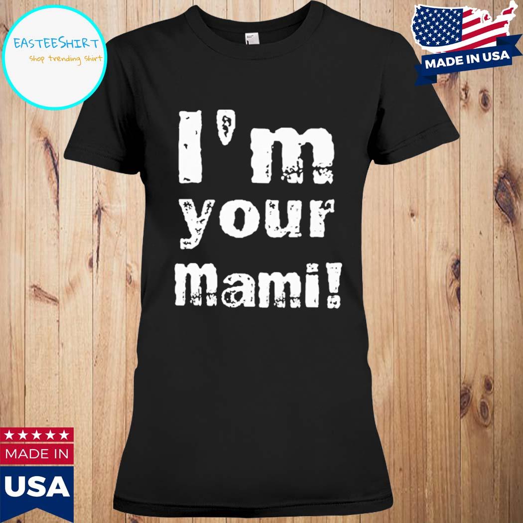 Official I'm your mamI Shirt, Hoodie, Sweater And Ladies Shirt