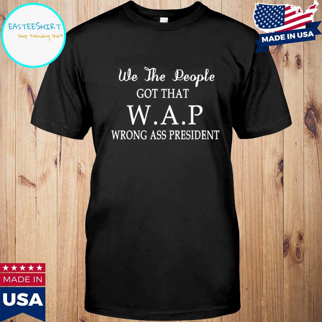 Official we the people got that wap wrong ass president T-shirt