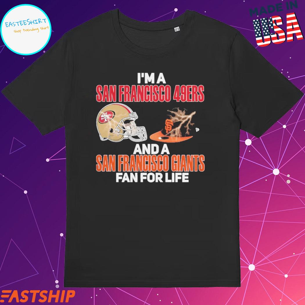 2023 I Am A San Francisco 49ers And A San Francisco Giants Fan For Life  Shirt