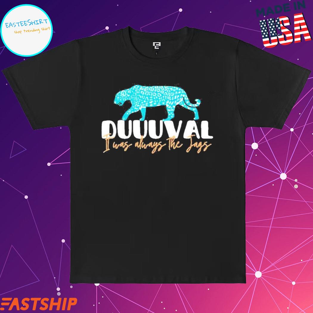 Official jaguars Duuuval It Was Always The Jags Shirts, hoodie, tank top,  sweater and long sleeve t-shirt