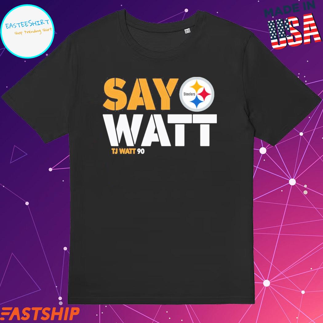 Pittsburgh Steelers Say Watt TJ Watt 90 shirt, hoodie, sweater, long sleeve  and tank top