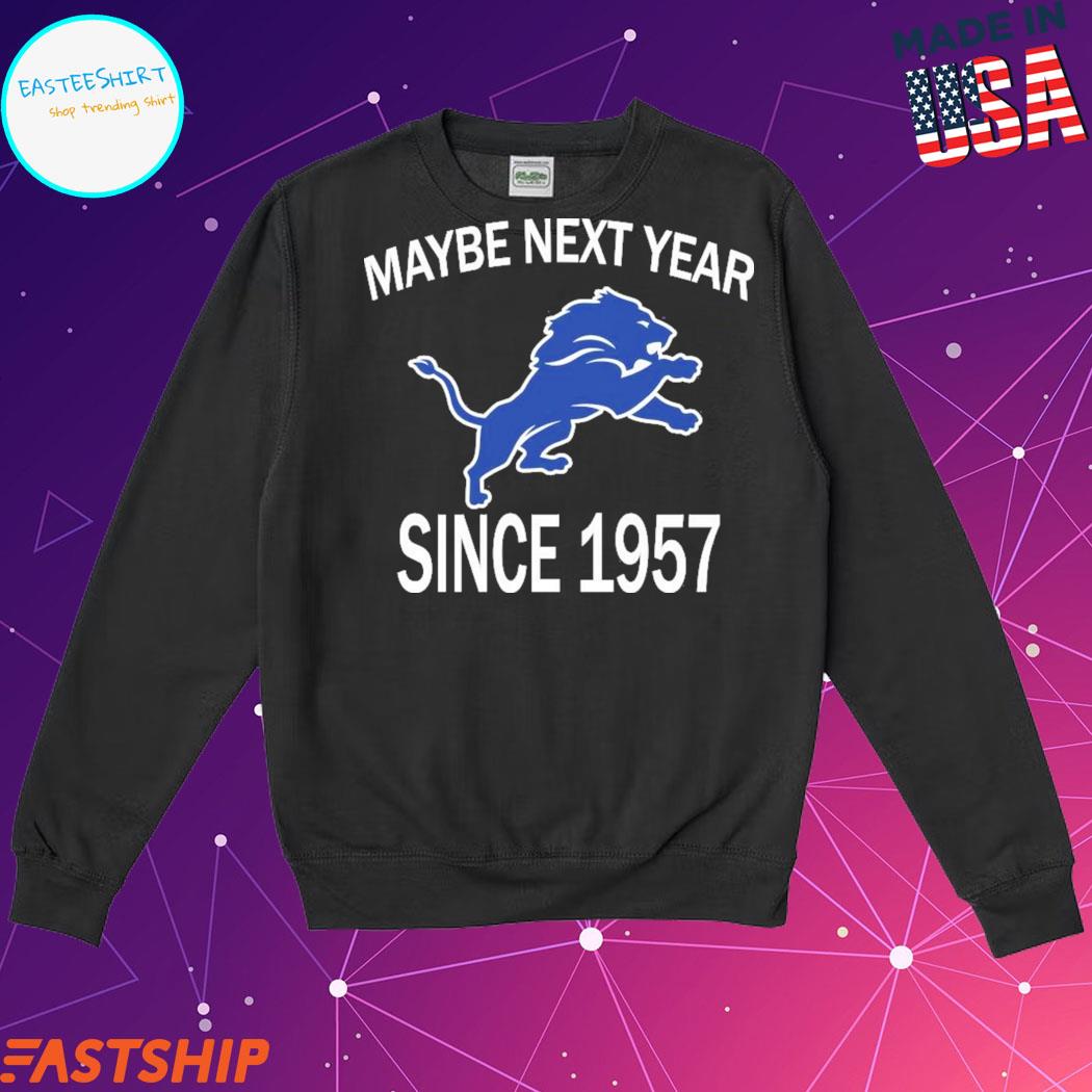 Maybe Next Year Since 1957 Detroit Lions T-Shirts, hoodie, sweater