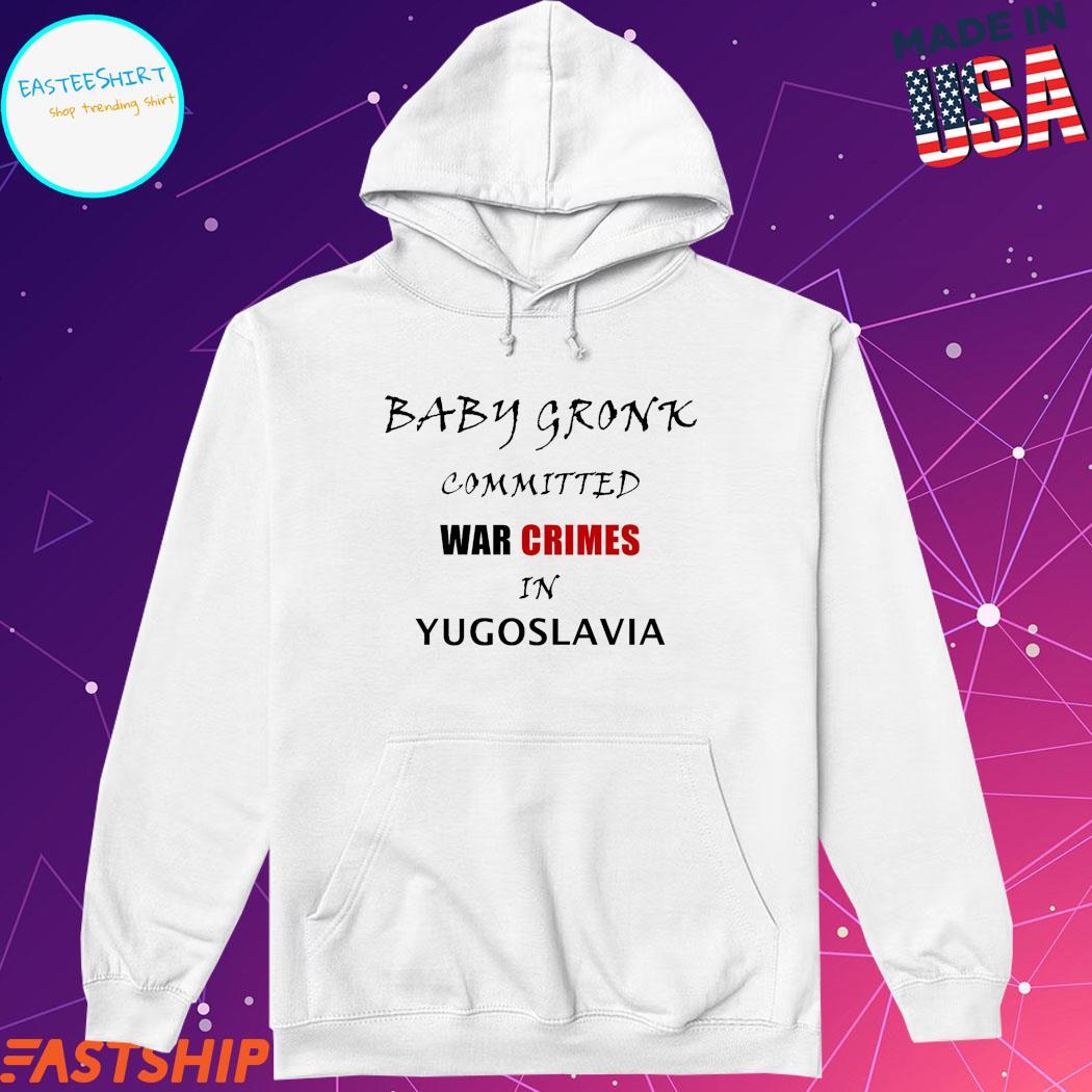 Get Baby Gronk Committed War Crimes In Yugoslavia Shirt For Free Shipping •  PodXmas