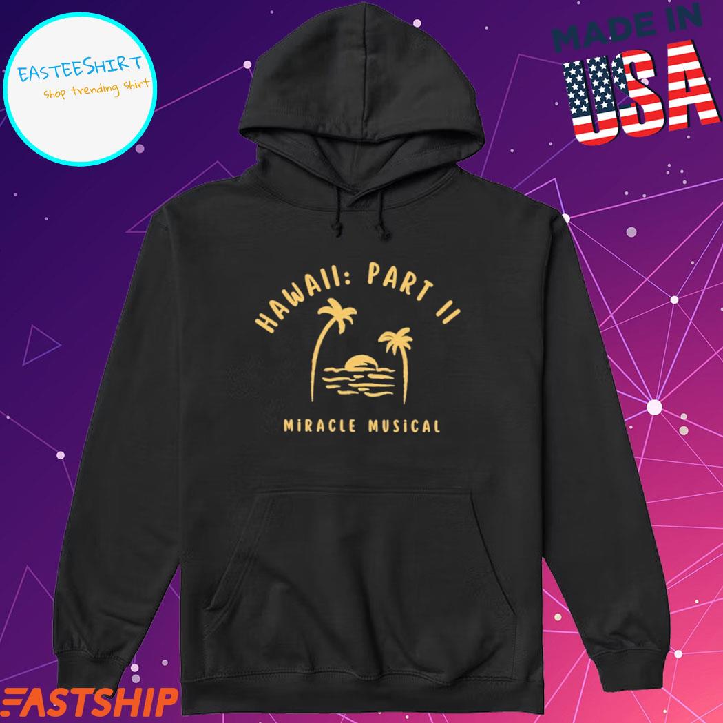 Hawaii Part Ii Miracle Musical Shirt, hoodie, longsleeve, sweatshirt,  v-neck tee