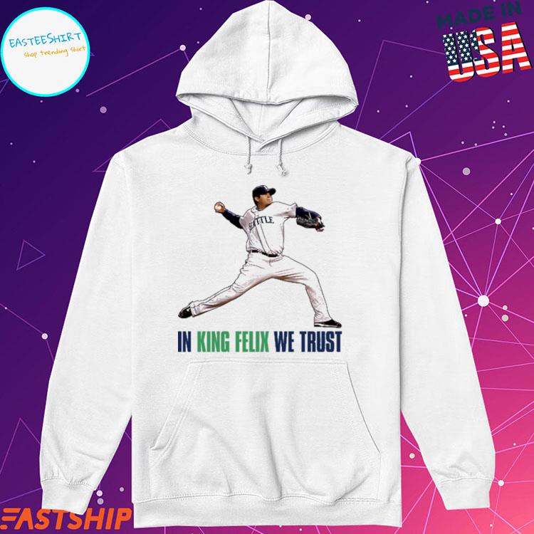 Official in king felix hernandez we trust Seattle baseball T-shirts,  hoodie, tank top, sweater and long sleeve t-shirt