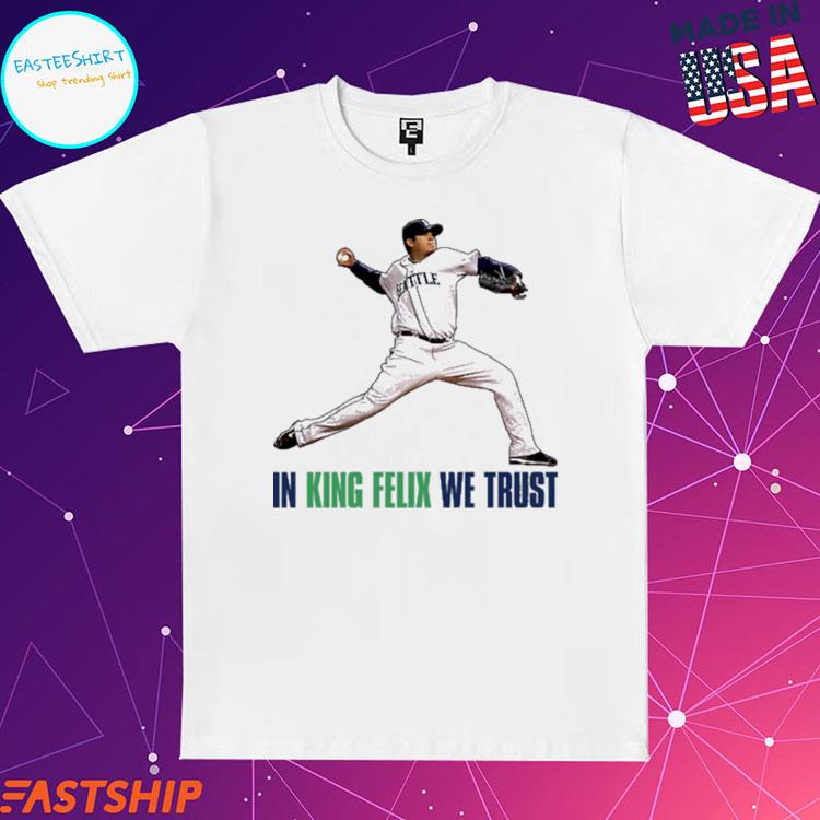 Official in king felix hernandez we trust Seattle baseball T-shirts,  hoodie, tank top, sweater and long sleeve t-shirt