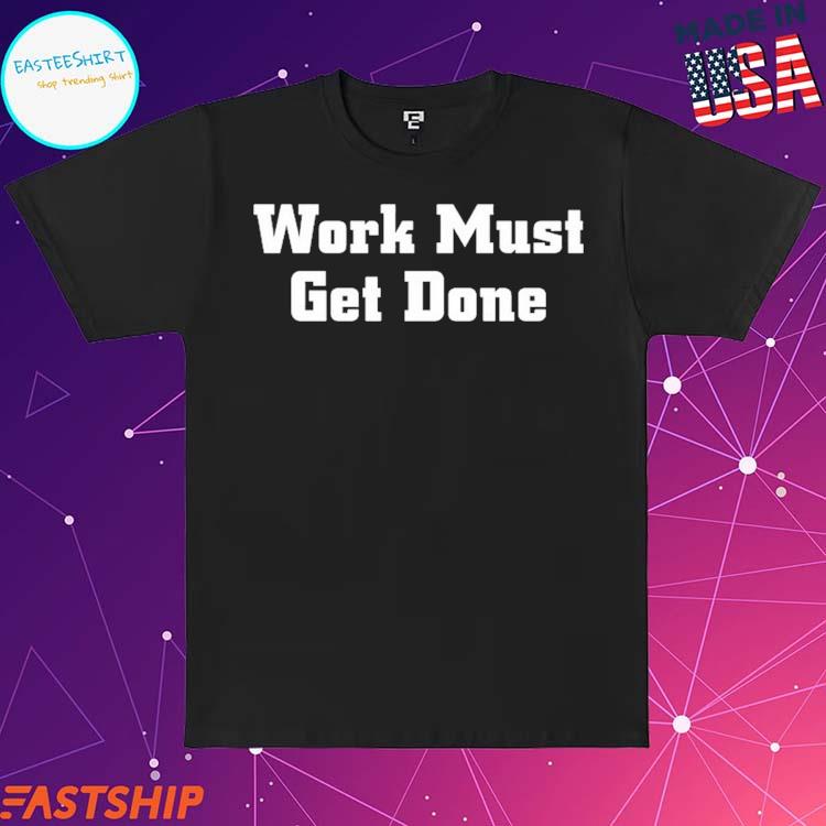 Official quinnen williams wearing work must get done T-shirts, hoodie, tank  top, sweater and long sleeve t-shirt