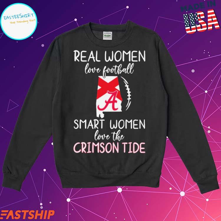 Official alabama Crimson Tide Real Women Love Football Smart Women Love The Alabama  Crimson Tide T-Shirts, hoodie, tank top, sweater and long sleeve t-shirt