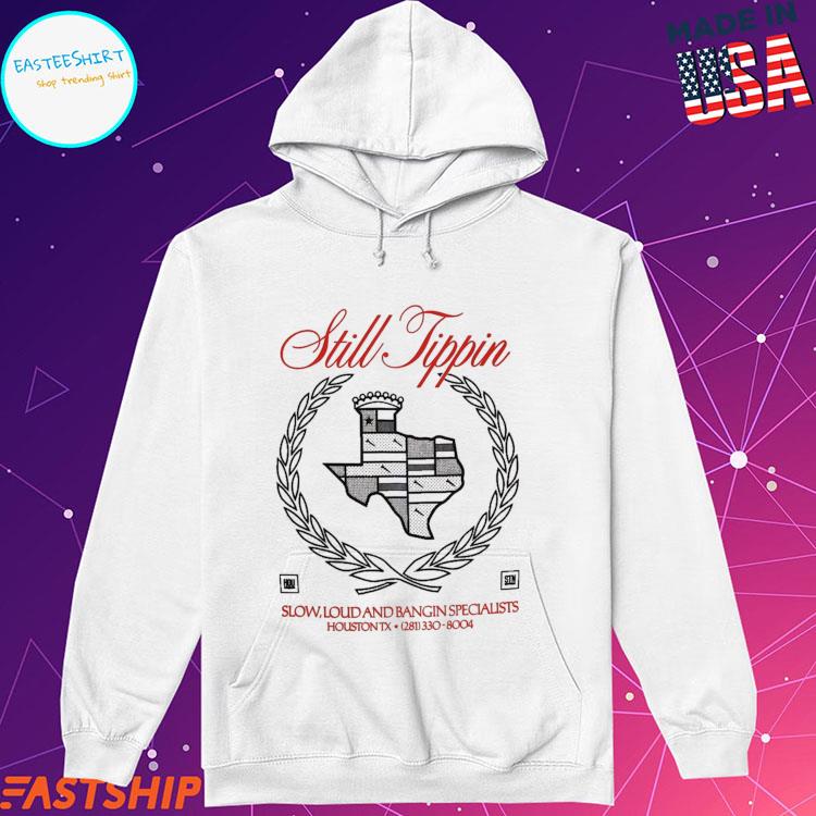 Official still tippin el dorado slow loudand bangin specialists houston tx  T-shirts, hoodie, tank top, sweater and long sleeve t-shirt