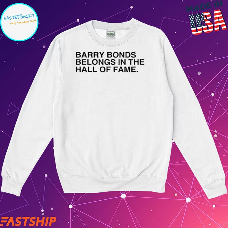 Barry Bonds Belongs In The Hall Of Fame Shirt, Hoodie