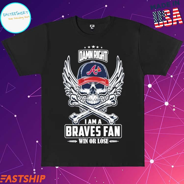 Atlanta Braves Damn Right I Am A Fan Win Or Lose MLB Custom Name