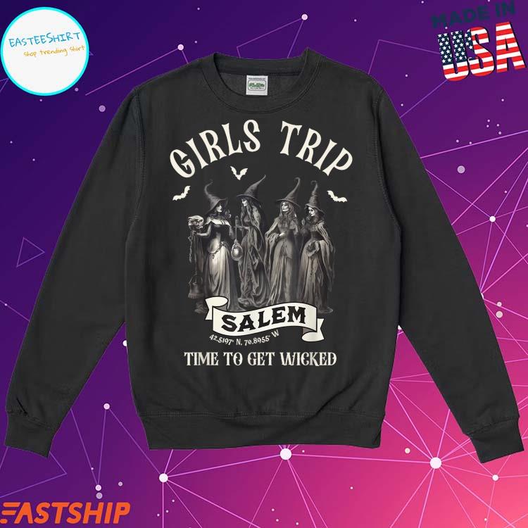 Girls Trip Salem Time To Get Wicked Shirt, hoodie, longsleeve, sweatshirt,  v-neck tee