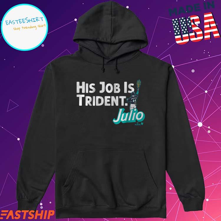 Julio Rodriguez His Job Is Trident Seattle Mariners T-shirt,Sweater,  Hoodie, And Long Sleeved, Ladies, Tank Top