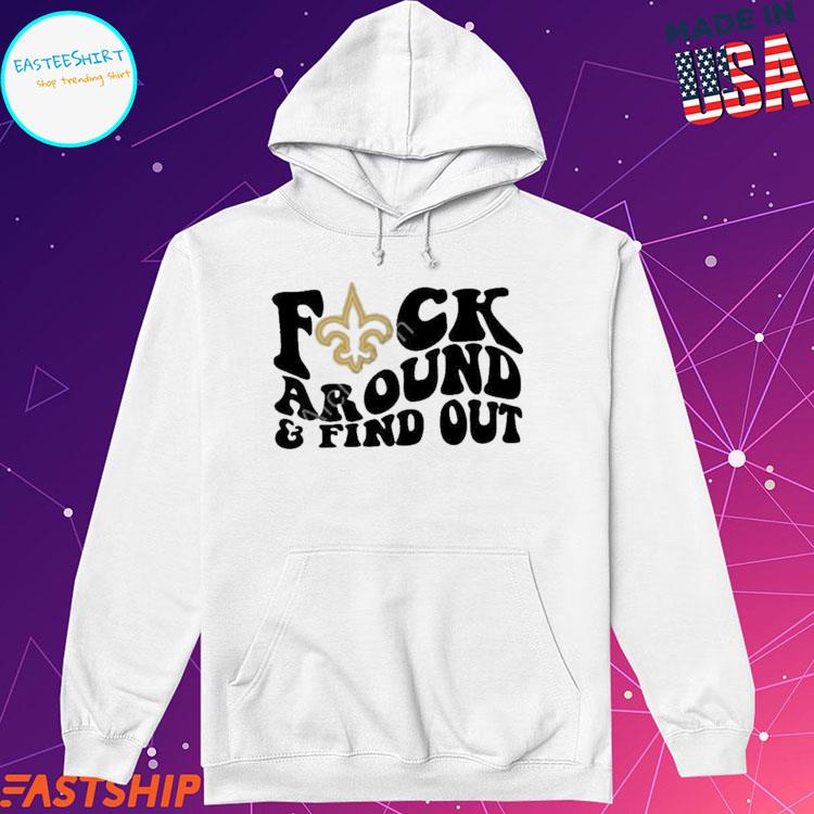 New Orleans Saints Fuck Around & Find Out Shirt, hoodie, longsleeve, sweater