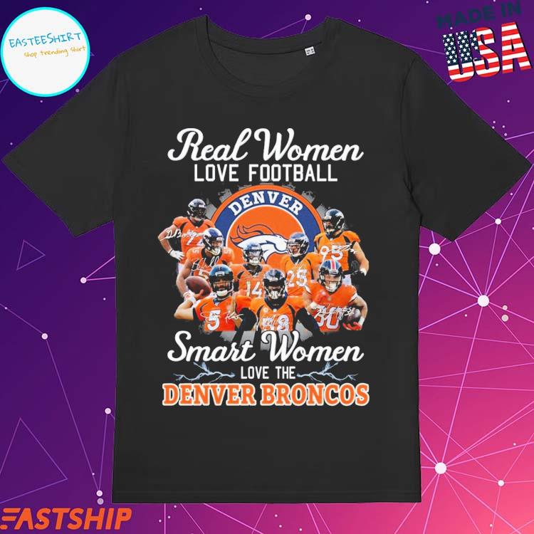 Real women love football smart women love the Broncos shirt