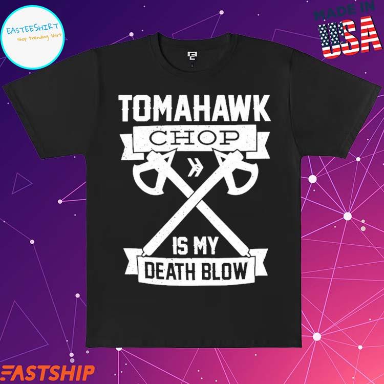 Tomahawk Chop Is My Death Blow Shirt - Reallgraphics