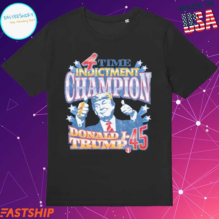 4 Time Indictment Champion Donald J.Trump 45 Shirt, hoodie