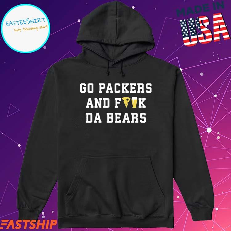 Go Packers and fuck da Bears shirt, hoodie, sweater, longsleeve and V-neck  T-shirt