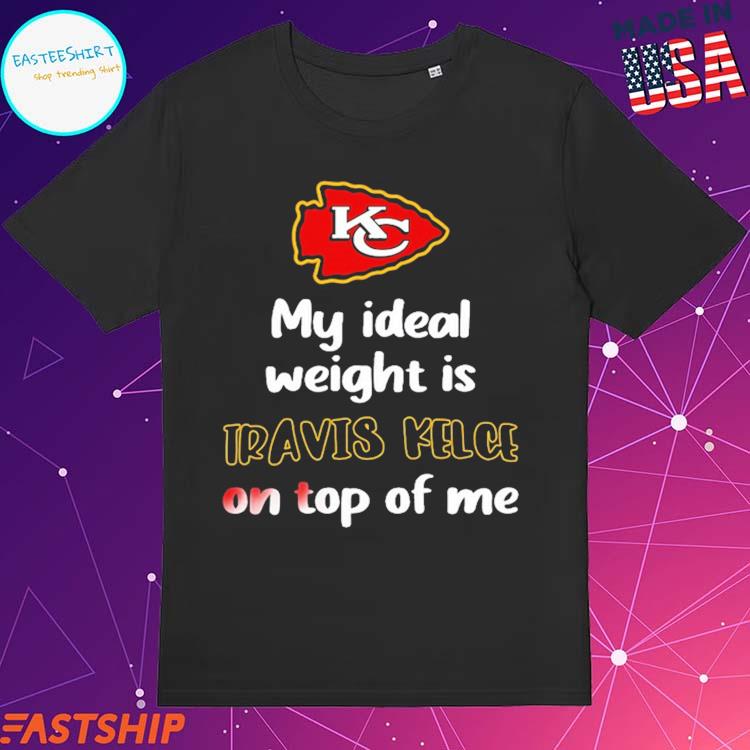 Kansas City Chiefs my ideal weight is Travis Kelce on top of me