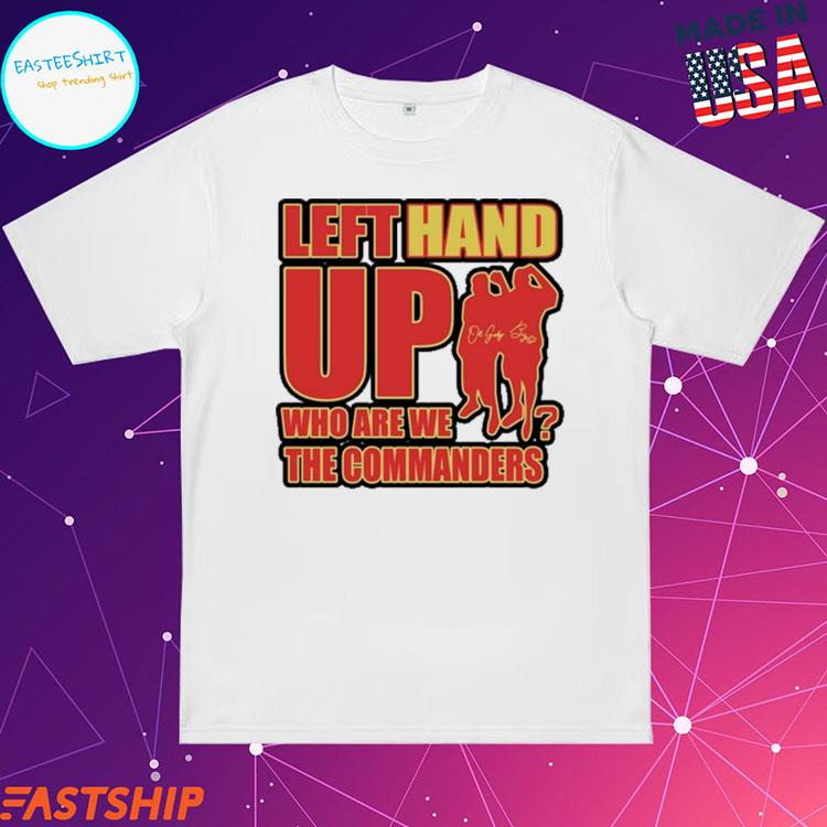 Official Left Hand Up Who Are We The Commanders T-Shirt, hoodie