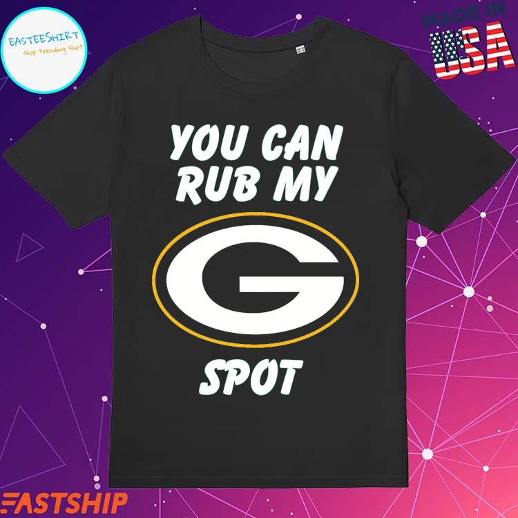 Green bay packers you can rub my spot T-Shirt, hoodie, sweater