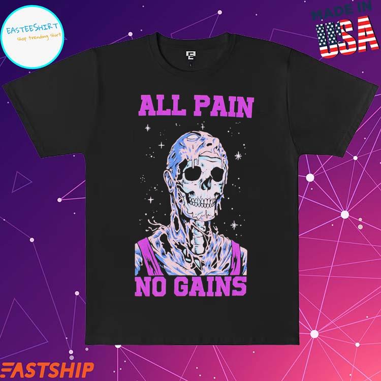 Official all Pain. No Gains T-Shirts, hoodie, tank top, sweater and long  sleeve t-shirt
