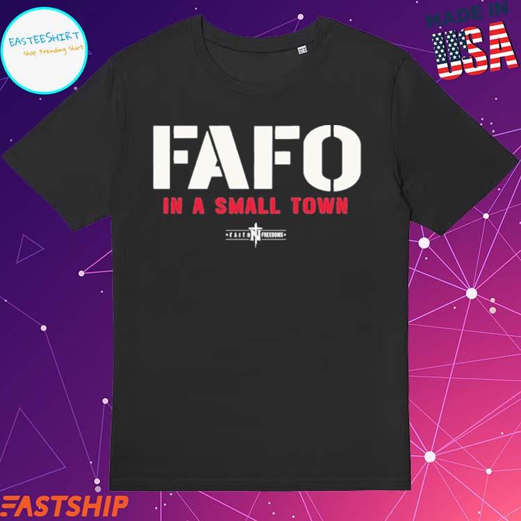 Official fafo In A Small Town T-Shirts, hoodie, tank top, sweater and ...
